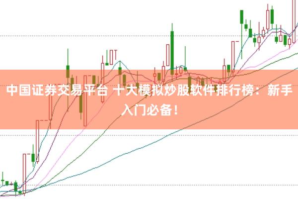 中国证券交易平台 十大模拟炒股软件排行榜：新手入门必备！
