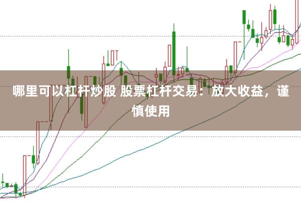 哪里可以杠杆炒股 股票杠杆交易：放大收益，谨慎使用