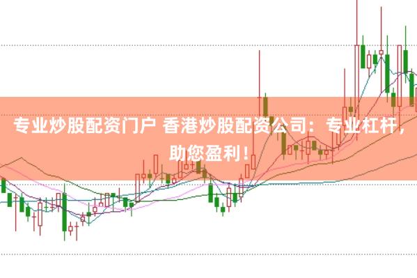 专业炒股配资门户 香港炒股配资公司:专业杠杆,助您盈利!