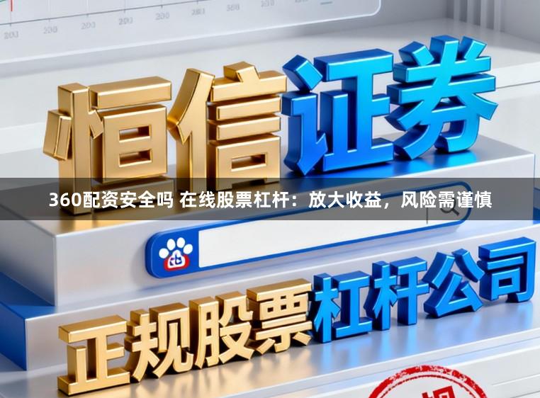 360配资安全吗 在线股票杠杆：放大收益，风险需谨慎