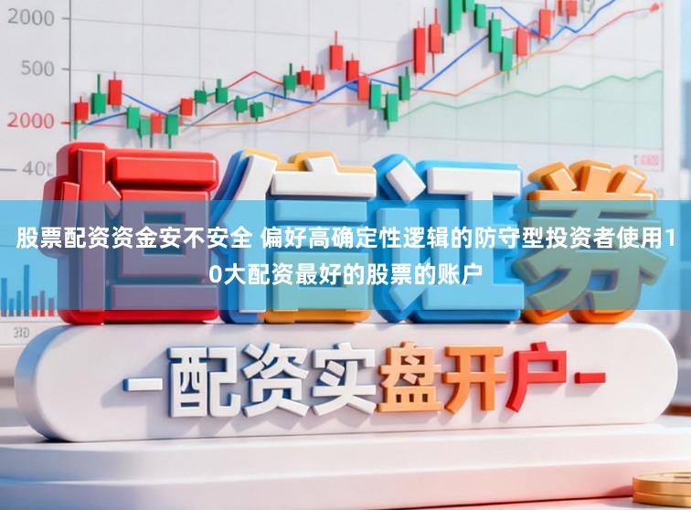 股票配资资金安不安全 偏好高确定性逻辑的防守型投资者使用10大配资最好的股票的账户