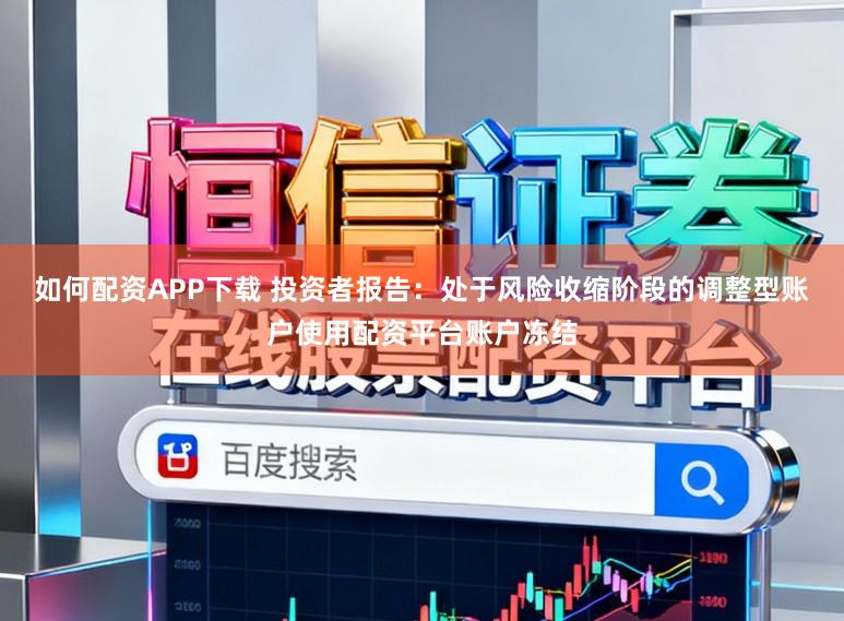 如何配资APP下载 投资者报告：处于风险收缩阶段的调整型账户使用配资平台账户冻结