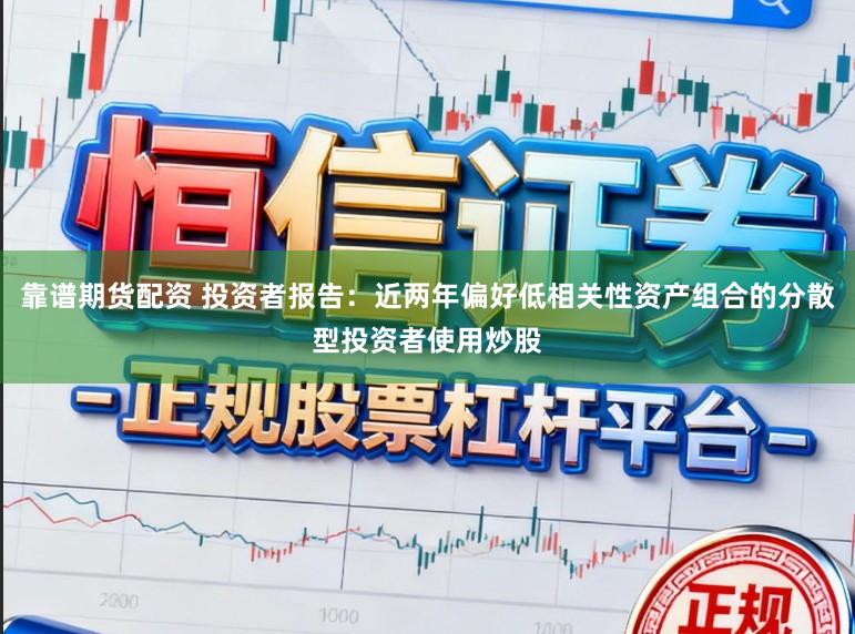 靠谱期货配资 投资者报告：近两年偏好低相关性资产组合的分散型投资者使用炒股