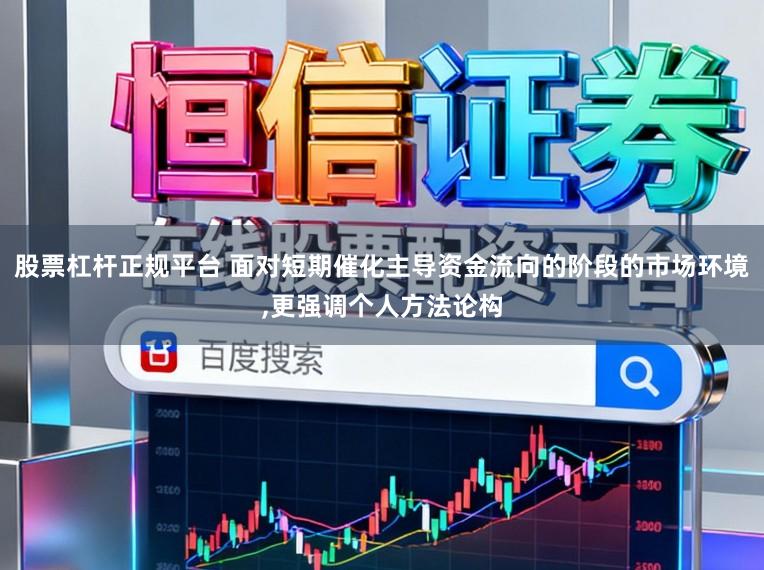 股票杠杆正规平台 面对短期催化主导资金流向的阶段的市场环境,更强调个人方法论构