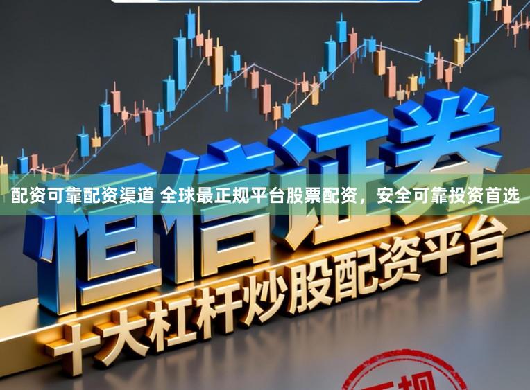 配资可靠配资渠道 全球最正规平台股票配资，安全可靠投资首选