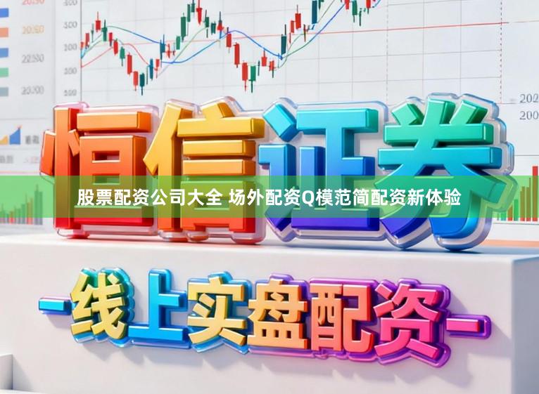 股票配资公司大全 场外配资Q模范简配资新体验