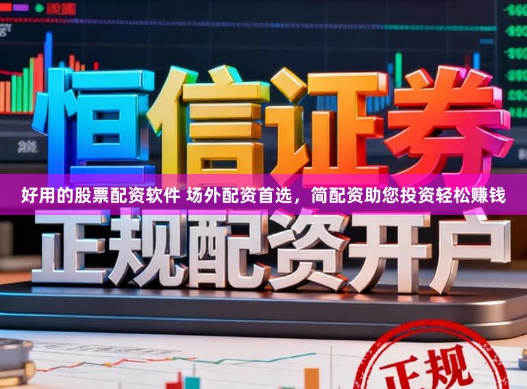 好用的股票配资软件 场外配资首选，简配资助您投资轻松赚钱
