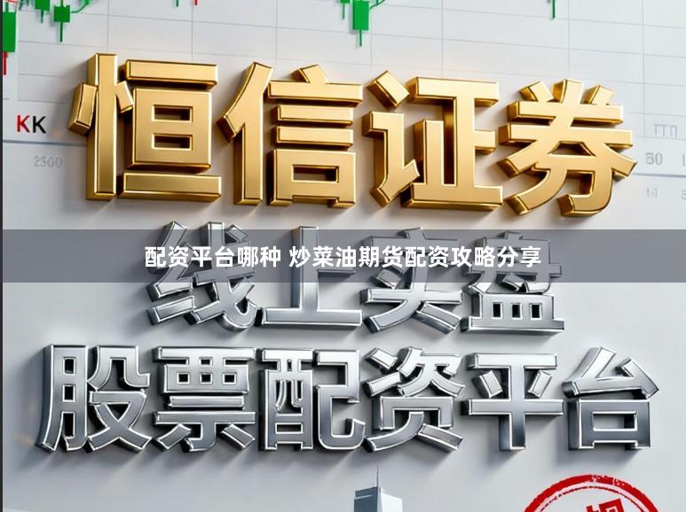 配资平台哪种 炒菜油期货配资攻略分享