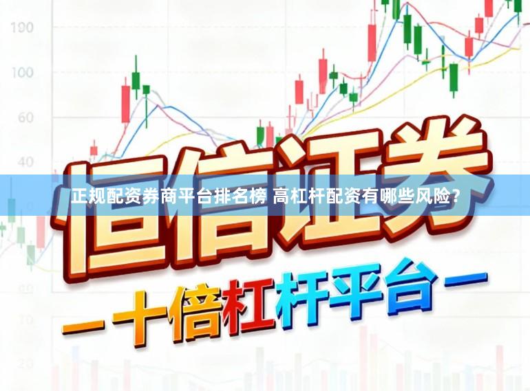 正规配资券商平台排名榜 高杠杆配资有哪些风险？