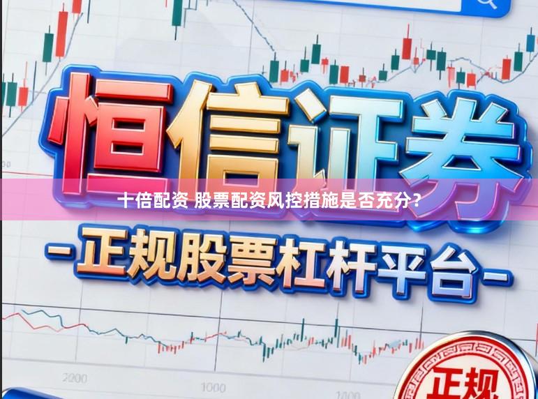 十倍配资 股票配资风控措施是否充分？