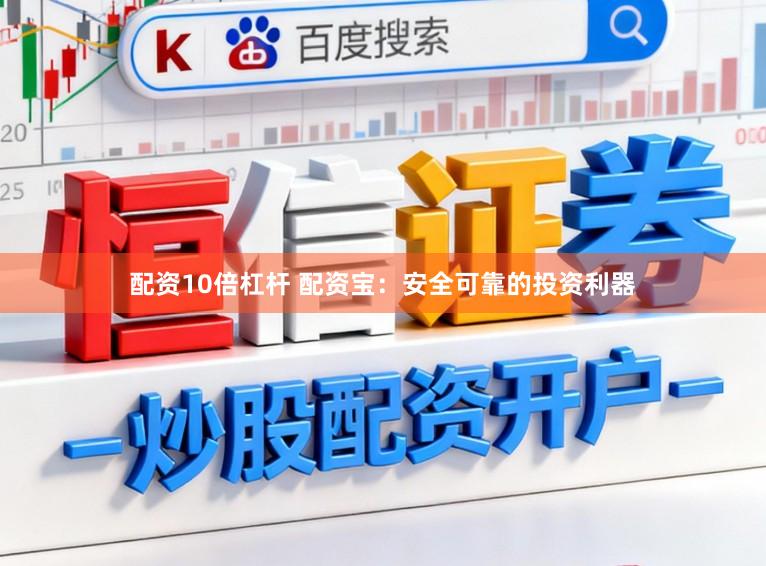 配资10倍杠杆 配资宝：安全可靠的投资利器
