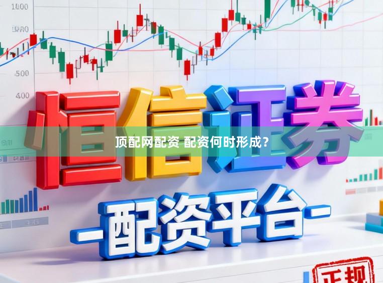 顶配网配资 配资何时形成？