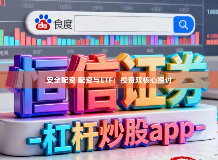安全配资 配资与ETF：投资双核心探讨