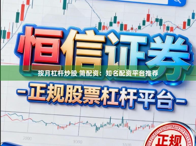 按月杠杆炒股 简配资：知名配资平台推荐